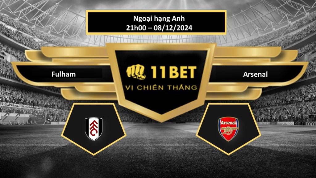 11BET Tip bóng đá Fulham vs Arsenal, hôm nay 08/12/2024