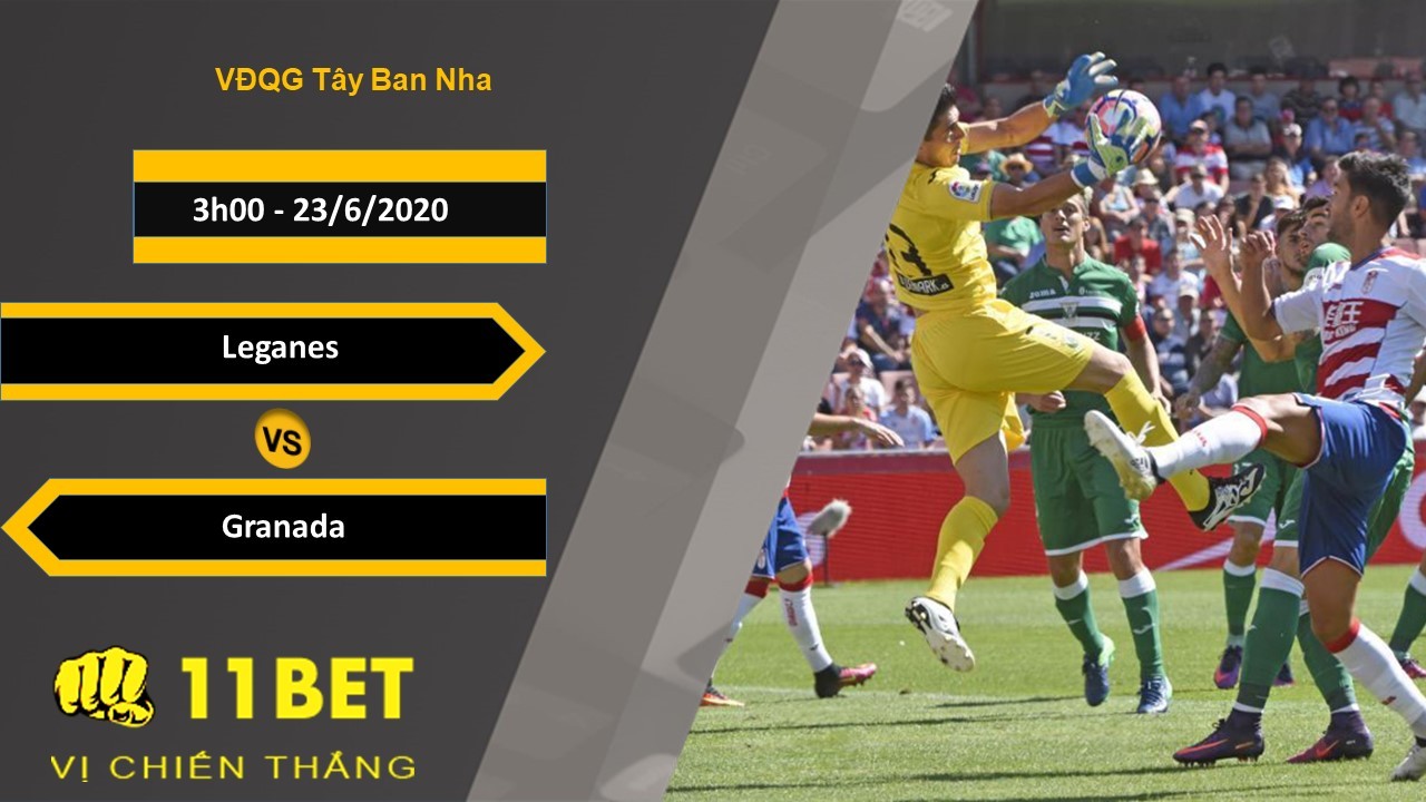 11BET Soi kèo Leganes vs Granada, 3h00, 23/6/2020