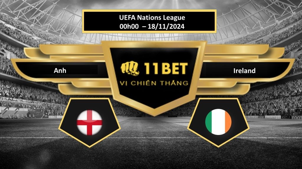 11BET Tip bóng đá Anh vs Ireland, hôm nay 18/11/2024