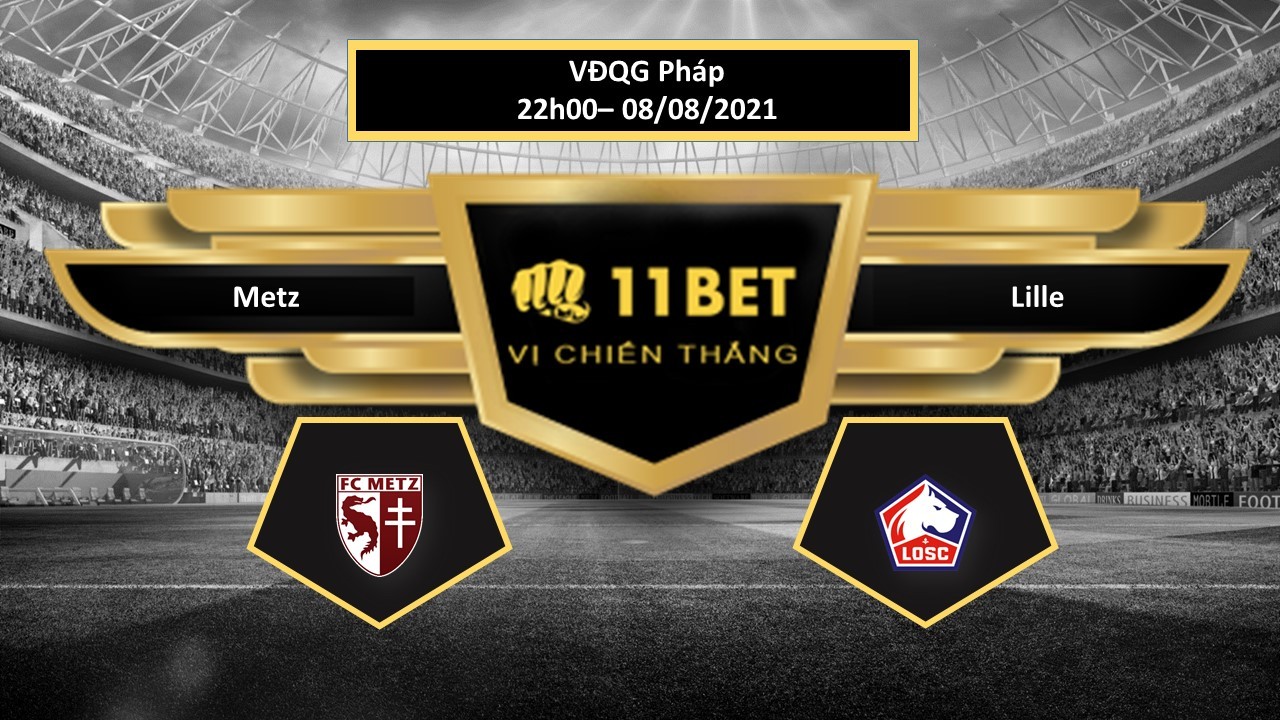 11BET Tip bóng đá Metz vs Lille , hôm nay 08/08/2021