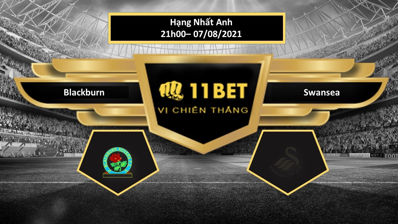 11BET Tip bóng đá Blackburn vs Swansea  ,  hôm nay 07/08/2021