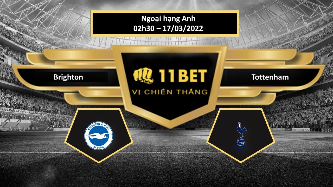 11BET Tip bóng đá   Brighton vs Tottenham , hôm nay 17/03/2022