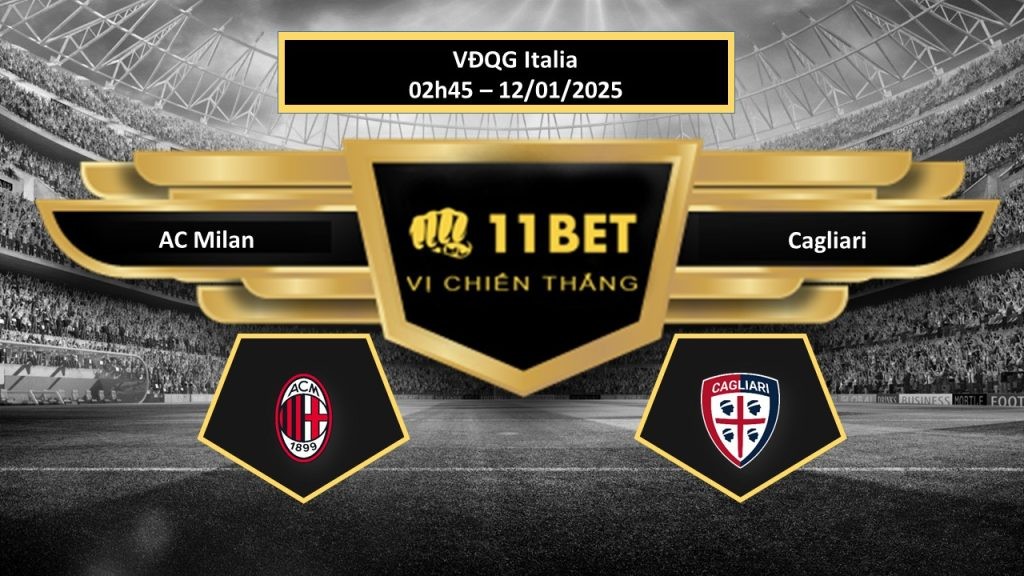 11BET Tip bóng đá AC Milan vs Cagliari, hôm nay 12/01/2025