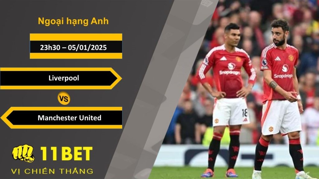 11BET Soi kèo Liverpool vs Manchester United, 23h30, 05/01/2025