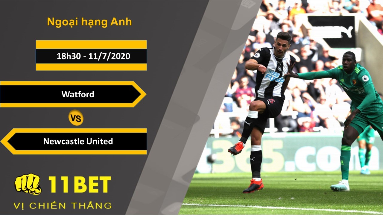 11BET Soi kèo Watford vs Newcastle United, 18h30, 11/7/2020