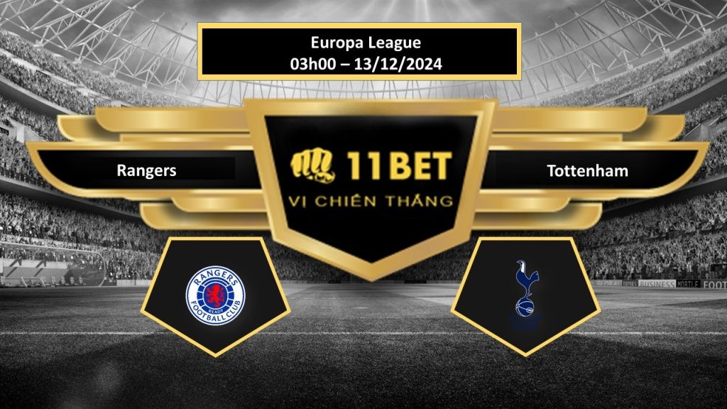11BET Tip bóng đá Rangers vs Tottenham, hôm nay 13/12/2024