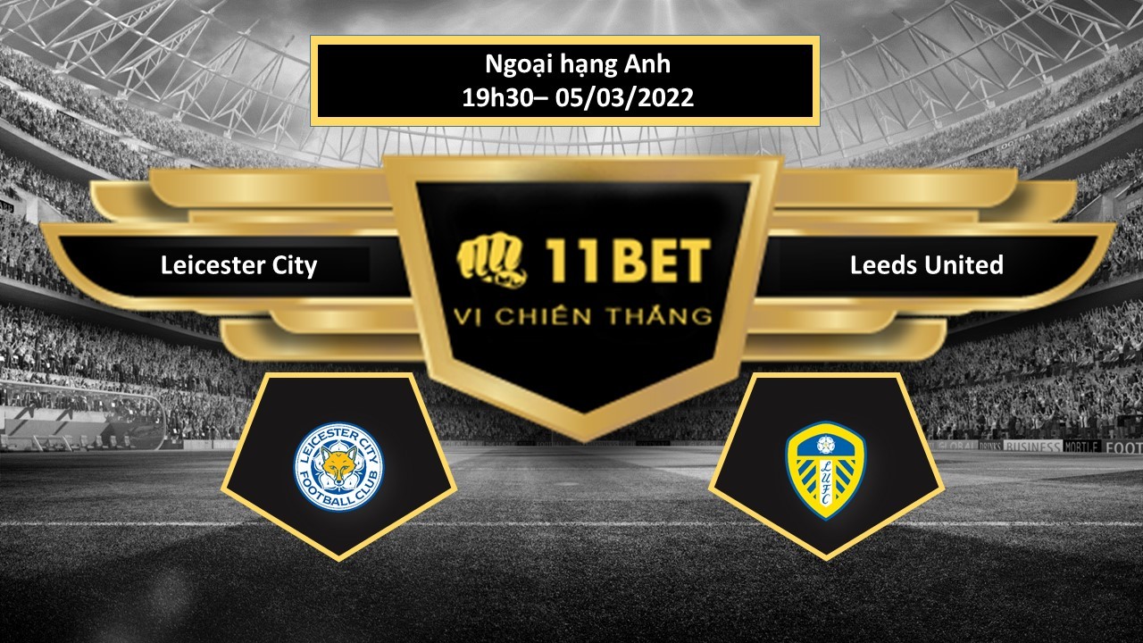 11BET Tip bóng đá  Leicester City vs Leeds United  , hôm nay 05/03/2022
