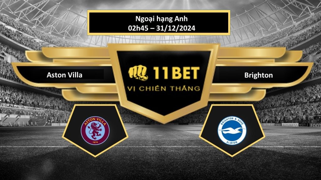 11BET Tip bóng đá Aston Villa vs Brighton, hôm nay 31/12/2024