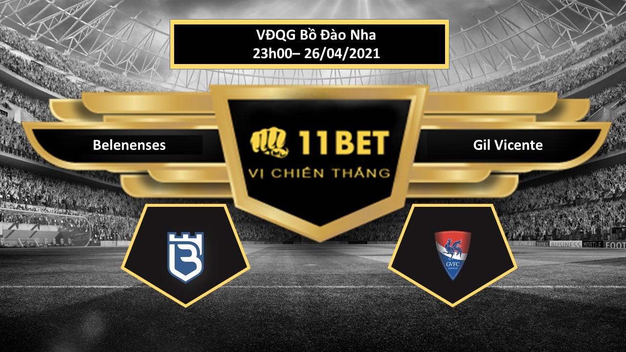11BET Tip bóng đá Belenenses vs Gil Vicente , hôm nay 26/04/2021