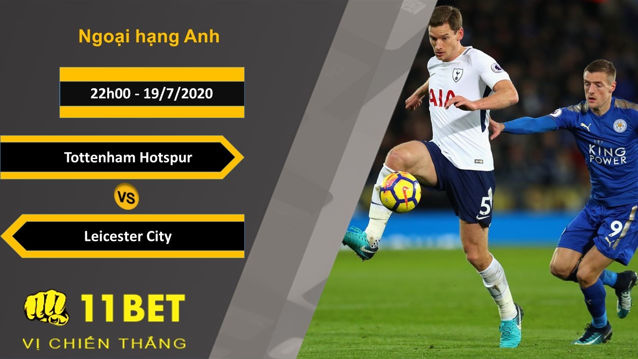 11BET Soi kèo Tottenham Hotspur vs Leicester City , 22h00 ngày 19/07/2020