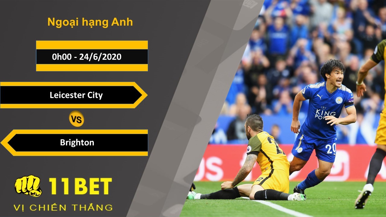 11BET Soi kèo Leicester City vs Brighton, 0h00, 24/6/2020