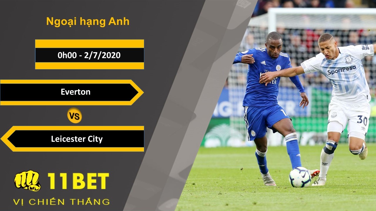 11BET Soi kèo Everton vs Leicester City, 0h00, 2/7/2020