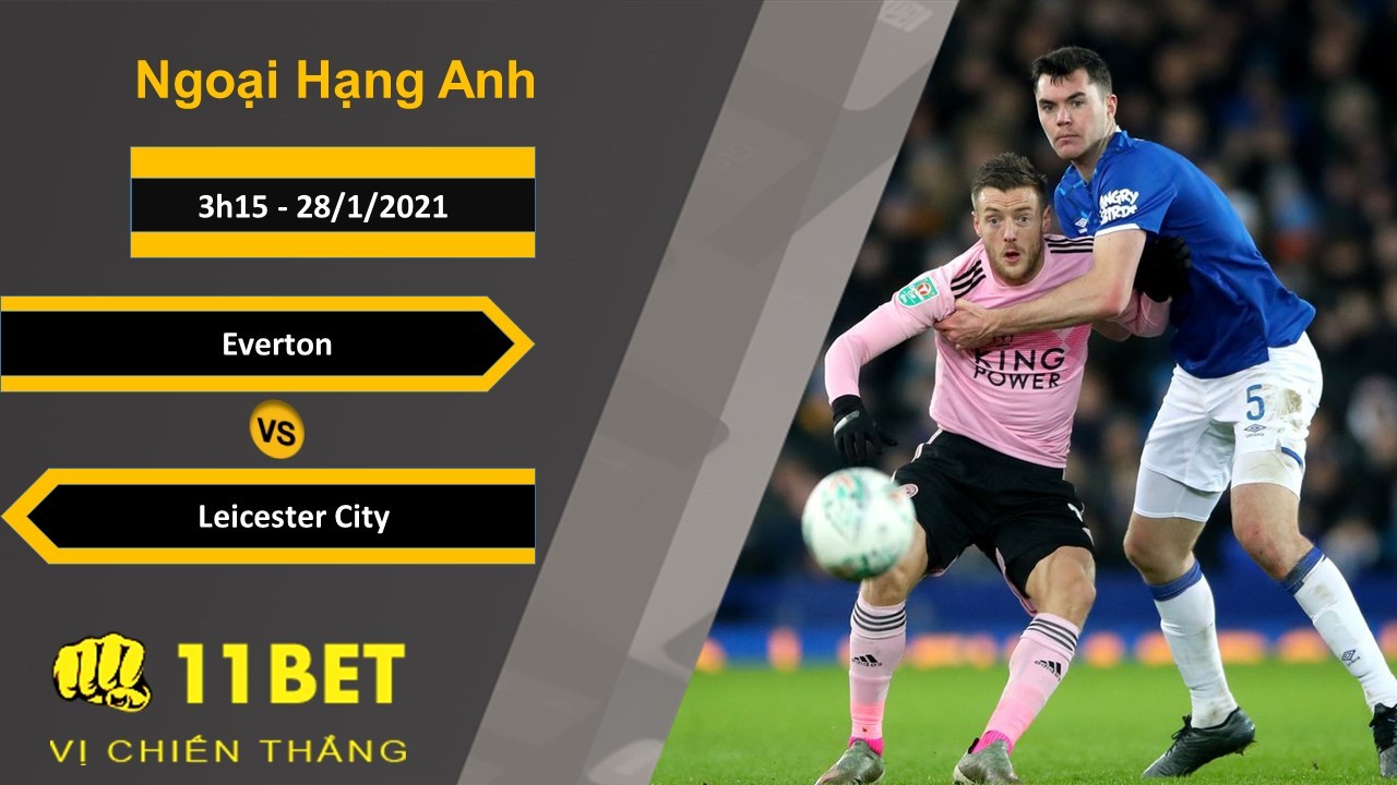 11BET Soi kèo Everton vs Leicester City, 3h15, 28/1/2021