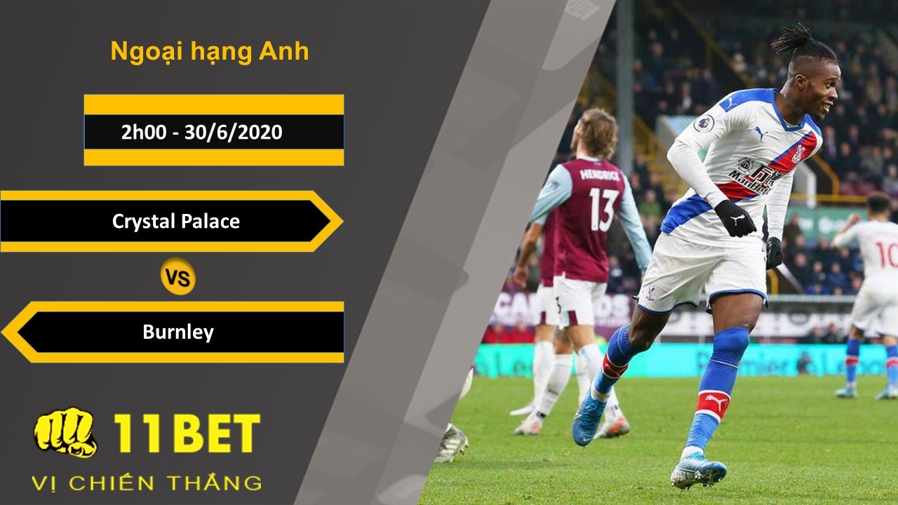 11BET Soi kèo Crystal Palace vs Burnley, 2h00, 30/6/2020