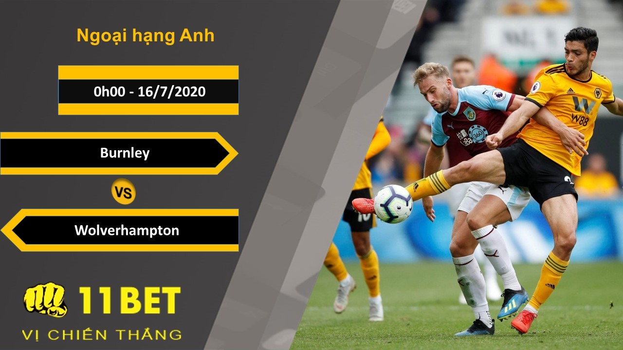 11BET Soi kèo Burnley vs Wolverhampton, 0h00 ngày 16/7/2020