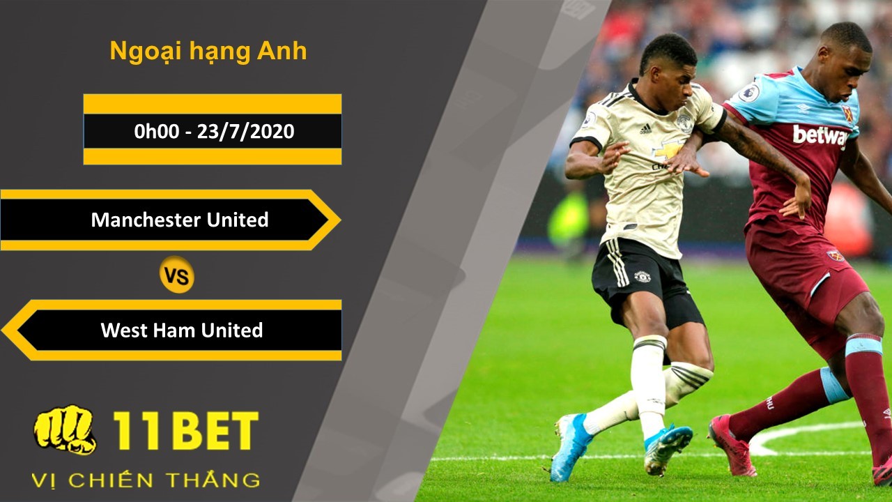 11BET Soi kèo Manchester United vs West Ham United , 0h00 ngày 23/07/2020