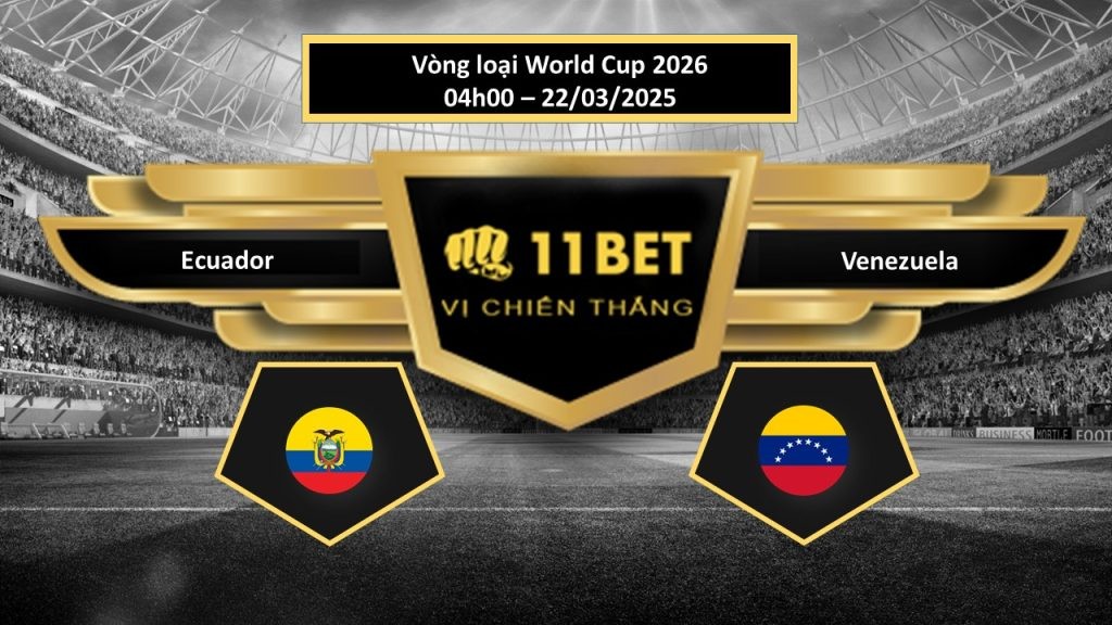 11BET Tip bóng đá Ecuador vs Venezuela, hôm nay 22/03/2025