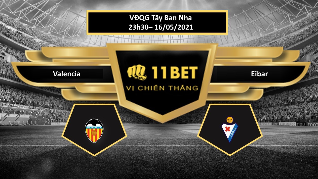 11BET Tip bóng đá Valencia vs Eibar , hôm nay 16/05/2021