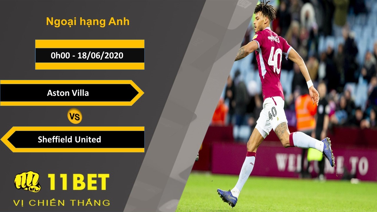 11BET Soi kèo Aston Villa vs Sheffield United, 0h00, 18/6/2020