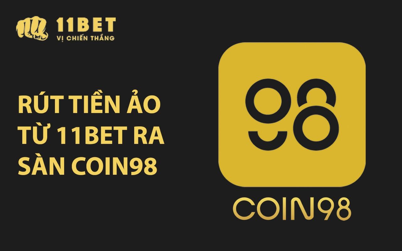 11BET Hướng dẫn rút tiền ảo từ 11BET ra sàn Coin98