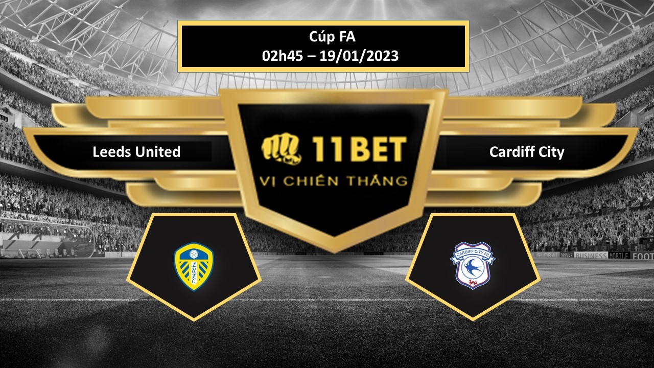 11BET Tip bóng đá  Leeds United vs Cardiff City, hôm nay 19/01/2023