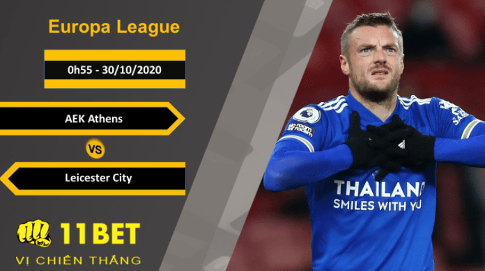 11BET Soi kèo AEK Athens vs Leicester City, 0h55, 30/10/2020