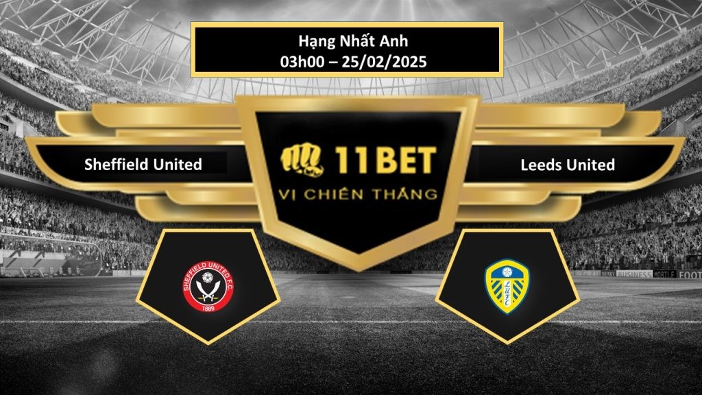 11BET Tip bóng đá Sheffield United vs Leeds United, hôm nay 25/02/2025