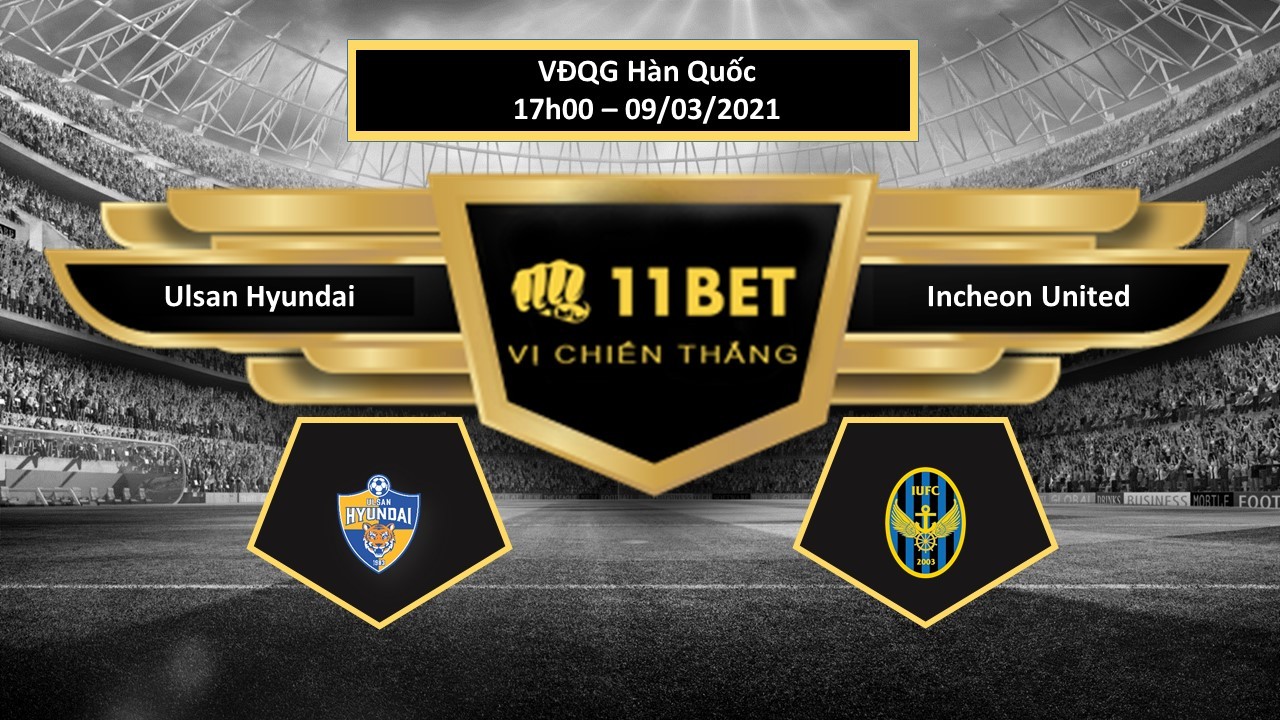 11BET Tip bóng đá Ulsan Hyundai vs Incheon United , hôm nay 09/03/2021