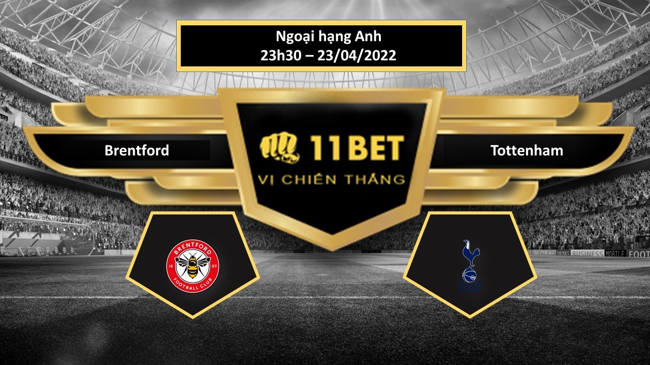 11BET Tip bóng đá   Brentford vs Tottenham , hôm nay 23/04/2022