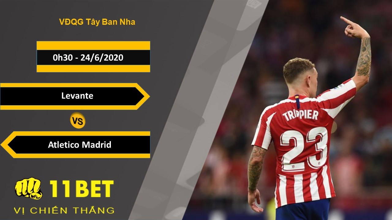 11BET Soi kèo Levante vs Atletico Madrid, 0h30, 24/6/2020