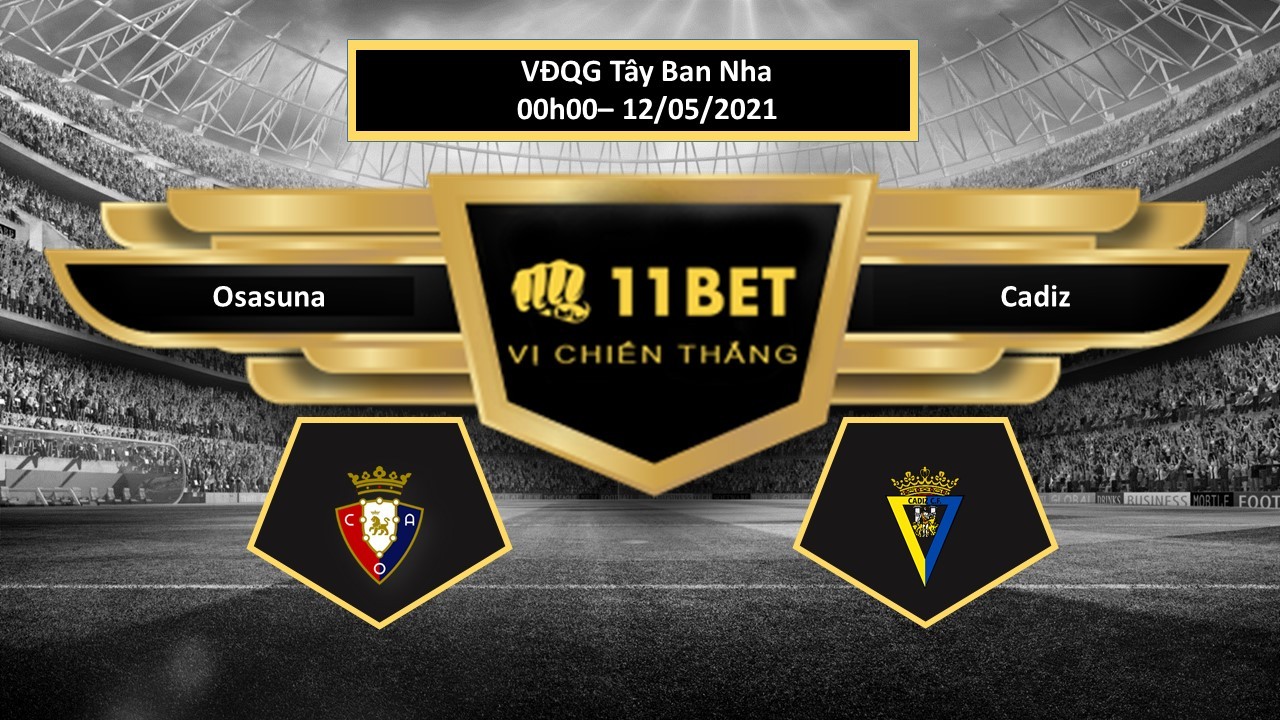 11BET Tip bóng đá Osasuna vs Cadiz , hôm nay 12/05/2021