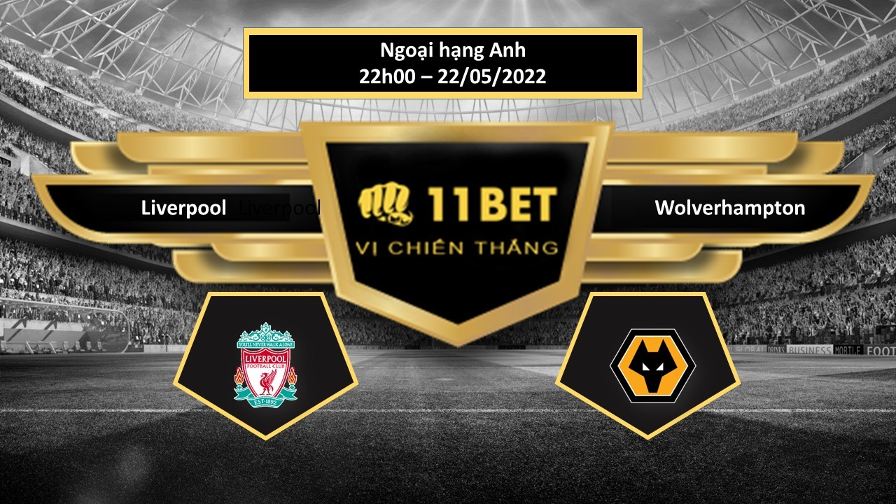 11BET Tip bóng đá     Liverpool vs Wolverhampton , hôm nay 22/05/2022
