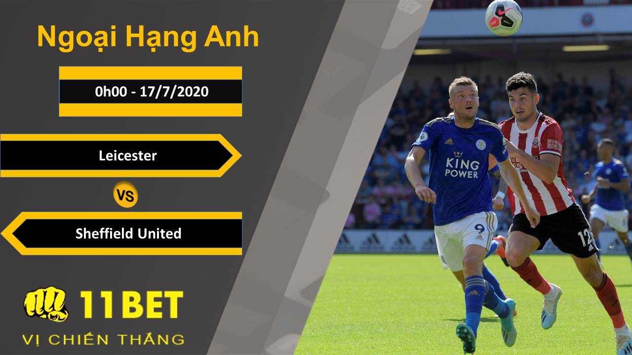 11BET Soi kèo Leicester vs Sheffield United, 0h00 ngày 17/7/2020