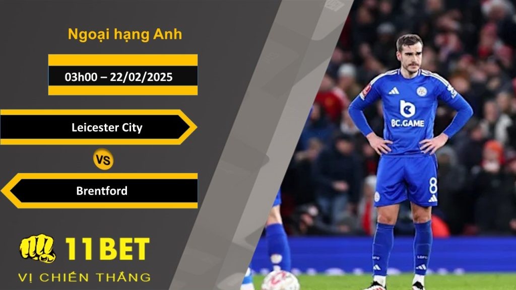 11BET Soi kèo Leicester City vs Brentford, 03h00, 22/02/2025