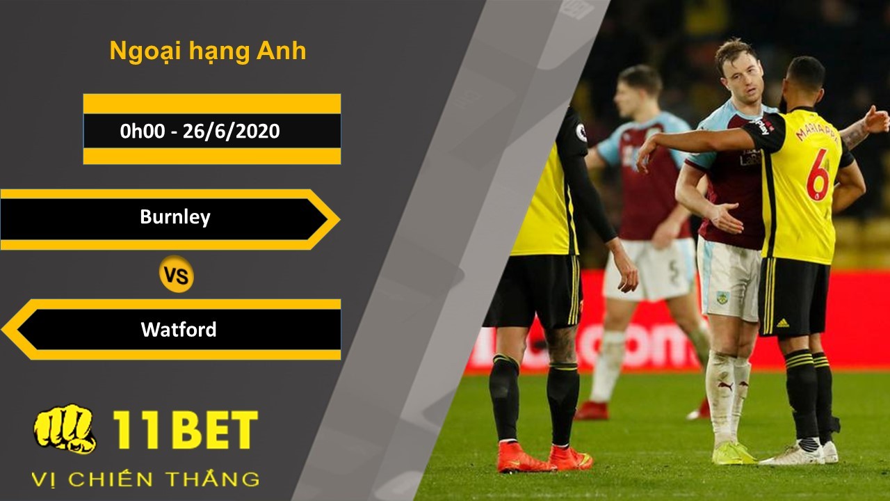 11BET Soi kèo Burnley vs Watford, 0h00, 26/6/2020