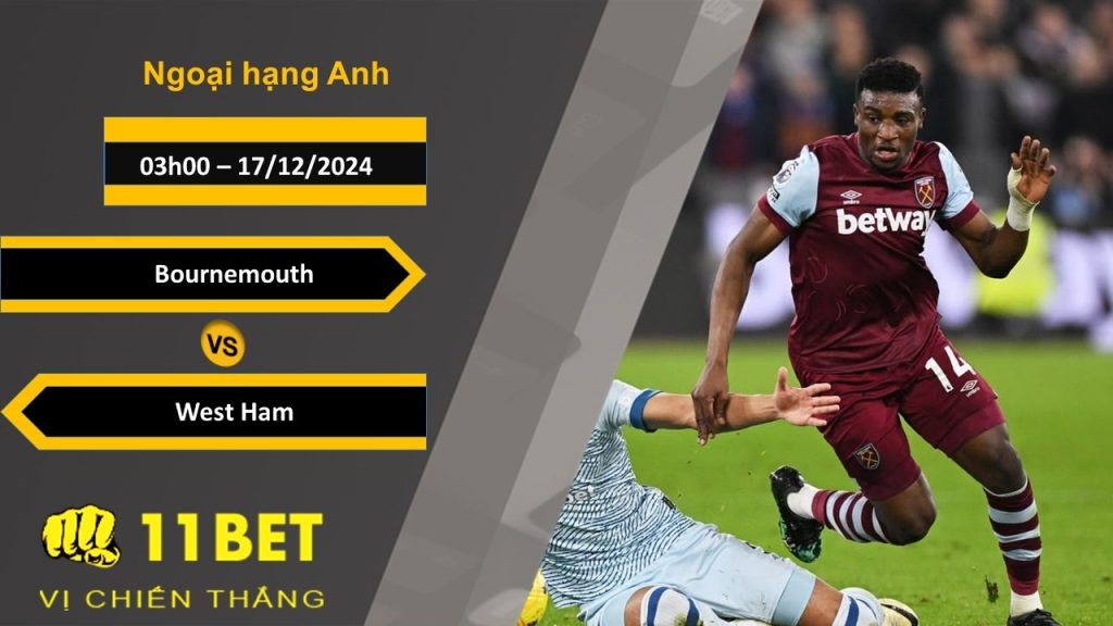 11BET Soi kèo Bournemouth vs West Ham, 03h00, 17/12/2024