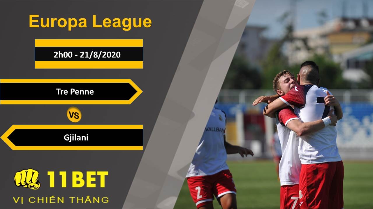 11BET Soi kèo Tre Penne vs Gjilani, 2h00, 21/8/2020