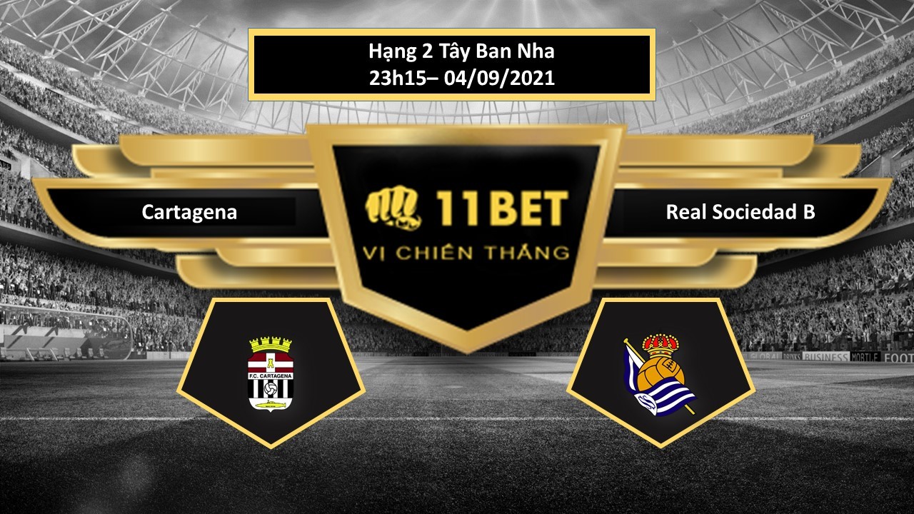 11BET Tip bóng đá Cartagena vs Real Sociedad B , hôm nay 04/09/2021