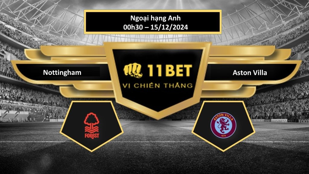 11BET Tip bóng đá Nottingham vs Aston Villa, hôm nay 15/12/2024