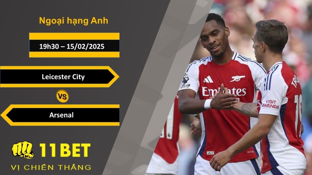 11BET Soi kèo Leicester City vs Arsenal, 19h30, 15/02/2025