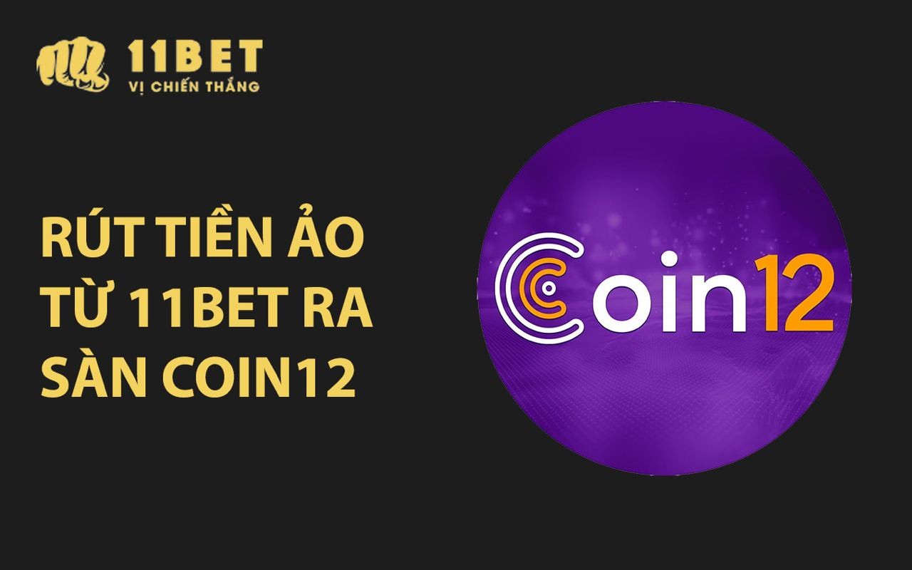 11BET Hướng dẫn rút tiền ảo từ 11BET ra Coin12