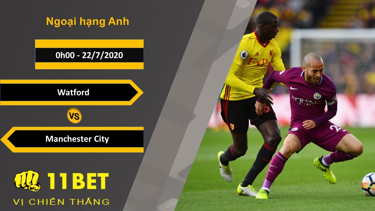 11BET Soi kèo Watford vs Manchester City , 0h00 ngày 22/07/2020