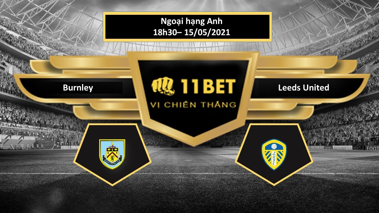 11BET Tip bóng đá Burnley vs Leeds United ,  hôm nay 15/05/2021