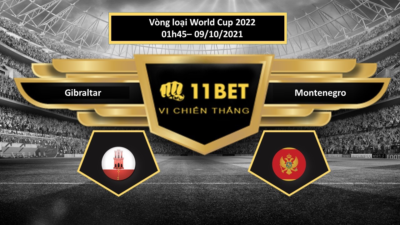11BET Tip bóng đá Gibraltar vs Montenegro , hôm nay 09/10/2021