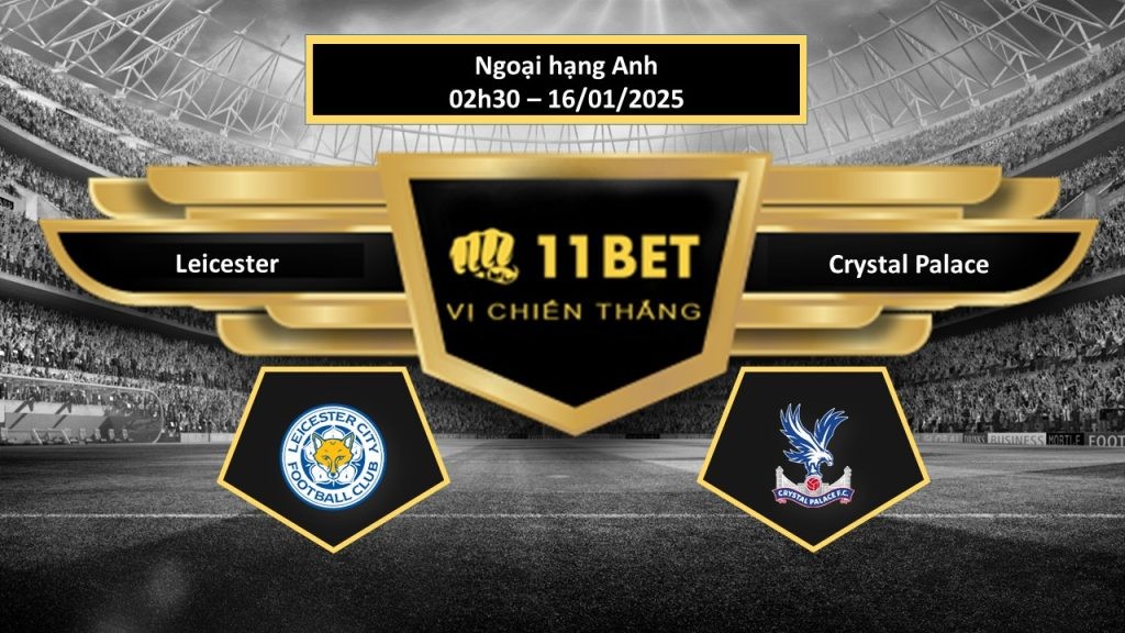 11BET Tip bóng đá Leicester vs Crystal Palace, hôm nay 16/01/2025
