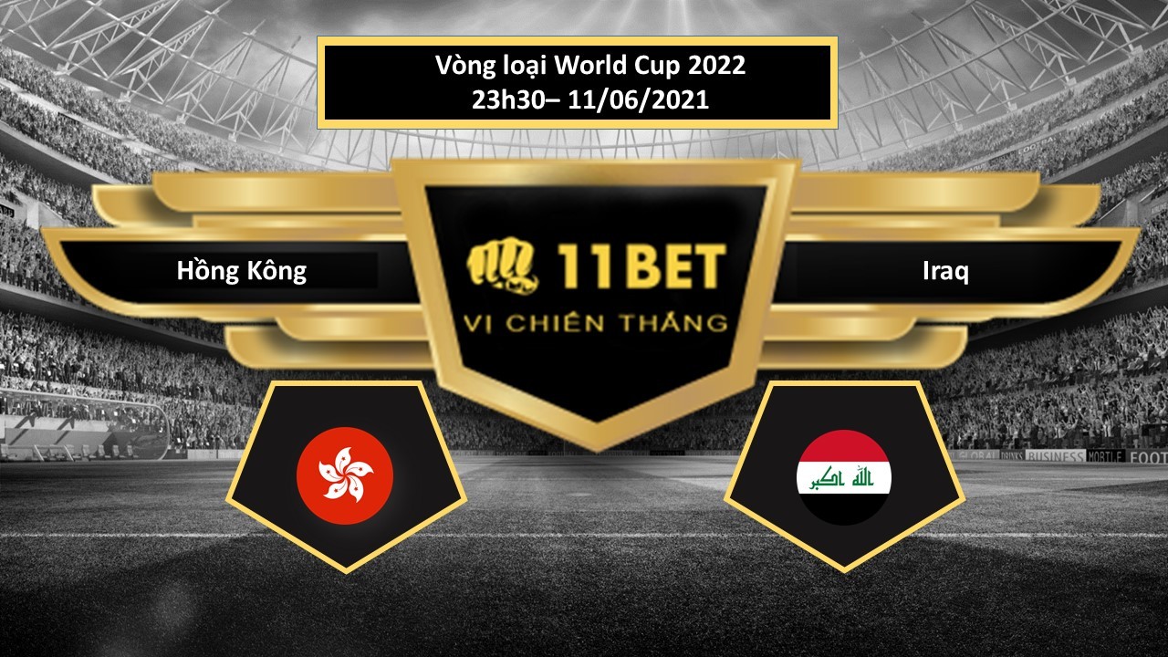 11BET Tip bóng đá Hồng Kông vs Iraq , hôm nay 11/06/2021