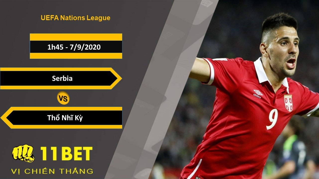 11BET Soi kèo Serbia vs Thổ Nhĩ Kỳ, 1h45, 7/9/2020
