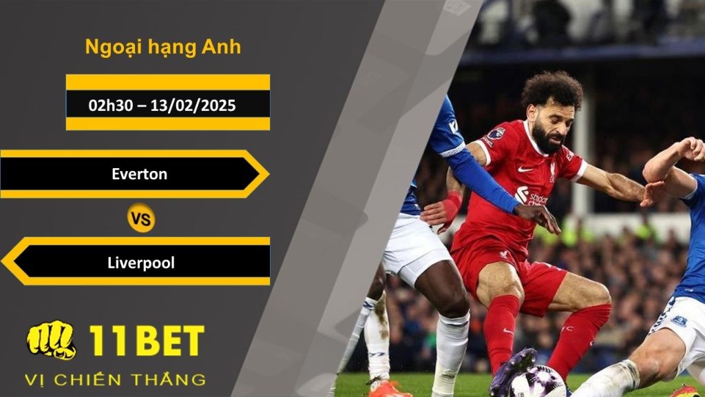11BET Soi kèo Everton vs Liverpool, 02h30, 13/02/2025