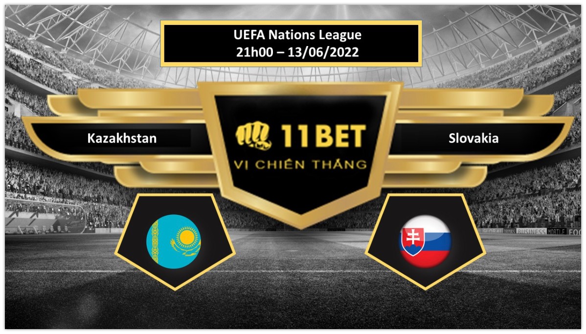 11BET Tip bóng đá   Kazakhstan vs Slovakia  , hôm nay 13/06/2022