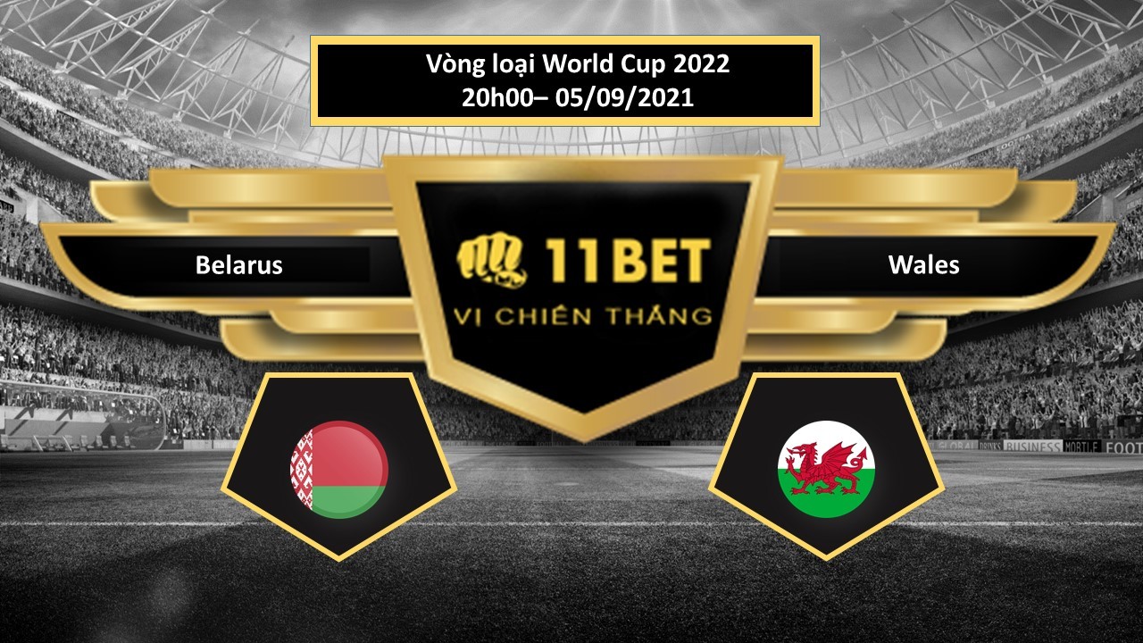 11BET Tip bóng đá Belarus vs Wales , hôm nay 05/09/2021